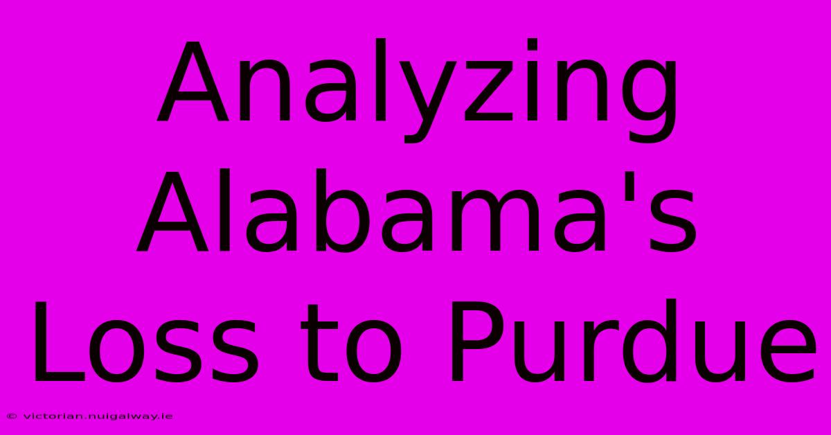 Analyzing Alabama's Loss To Purdue