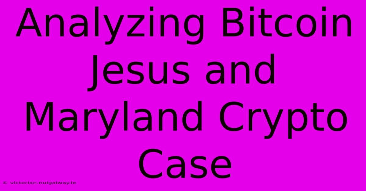 Analyzing Bitcoin Jesus And Maryland Crypto Case