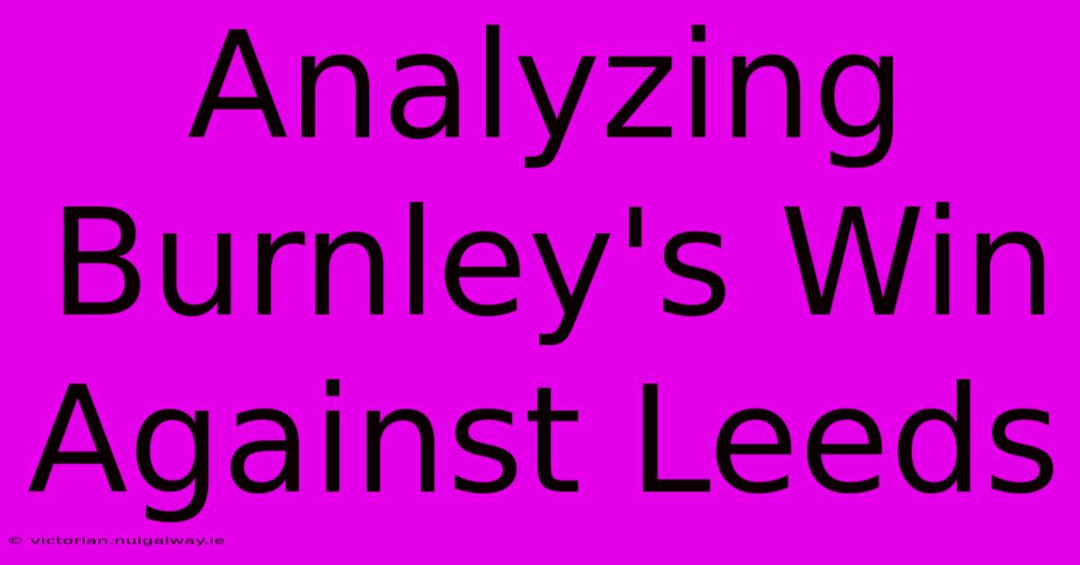 Analyzing Burnley's Win Against Leeds