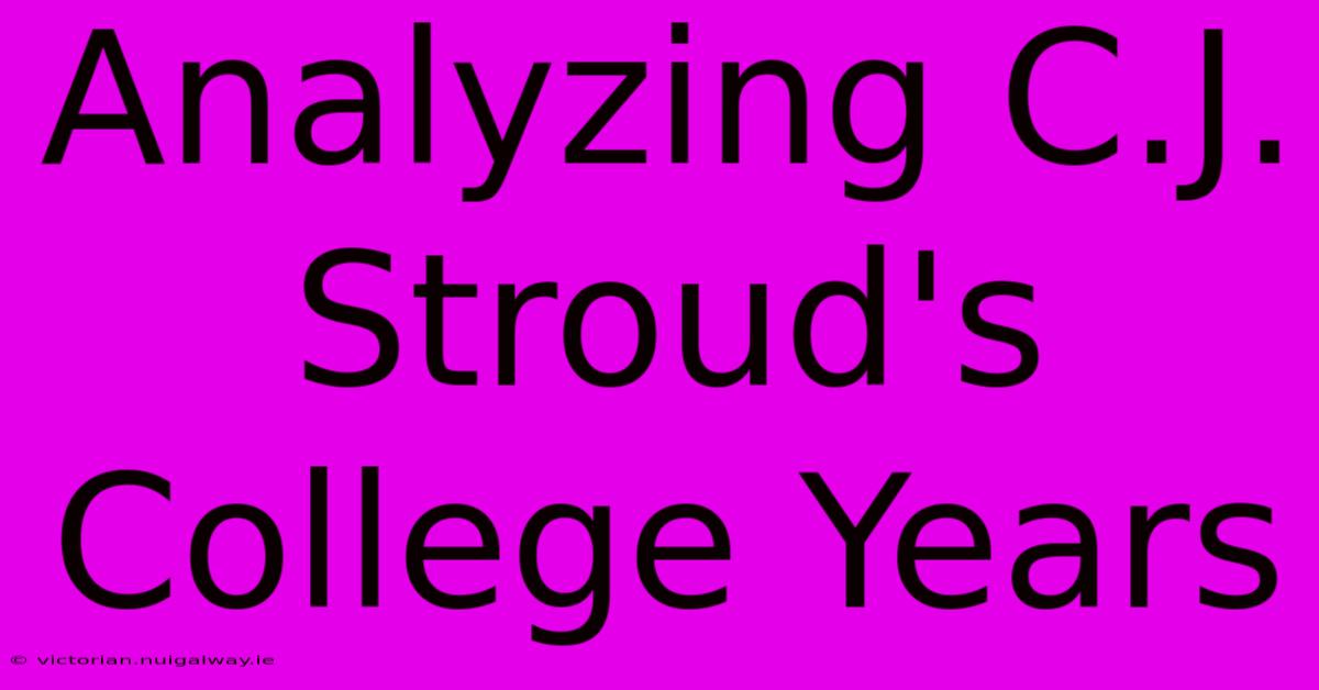 Analyzing C.J. Stroud's College Years