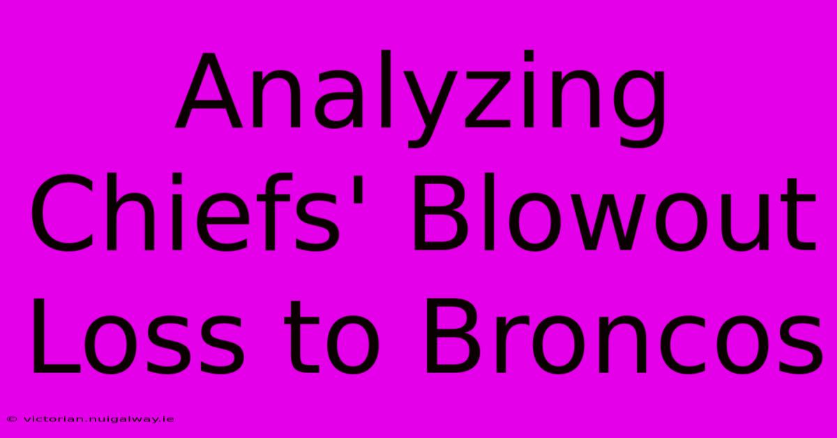 Analyzing Chiefs' Blowout Loss To Broncos