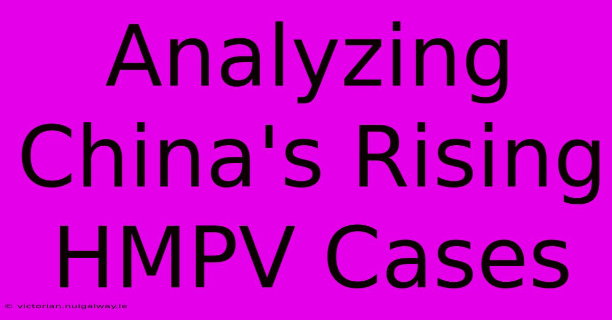 Analyzing China's Rising HMPV Cases