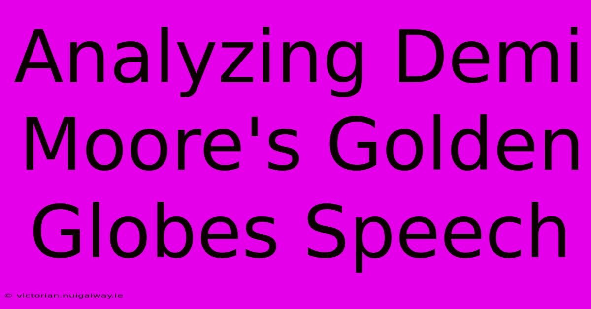 Analyzing Demi Moore's Golden Globes Speech