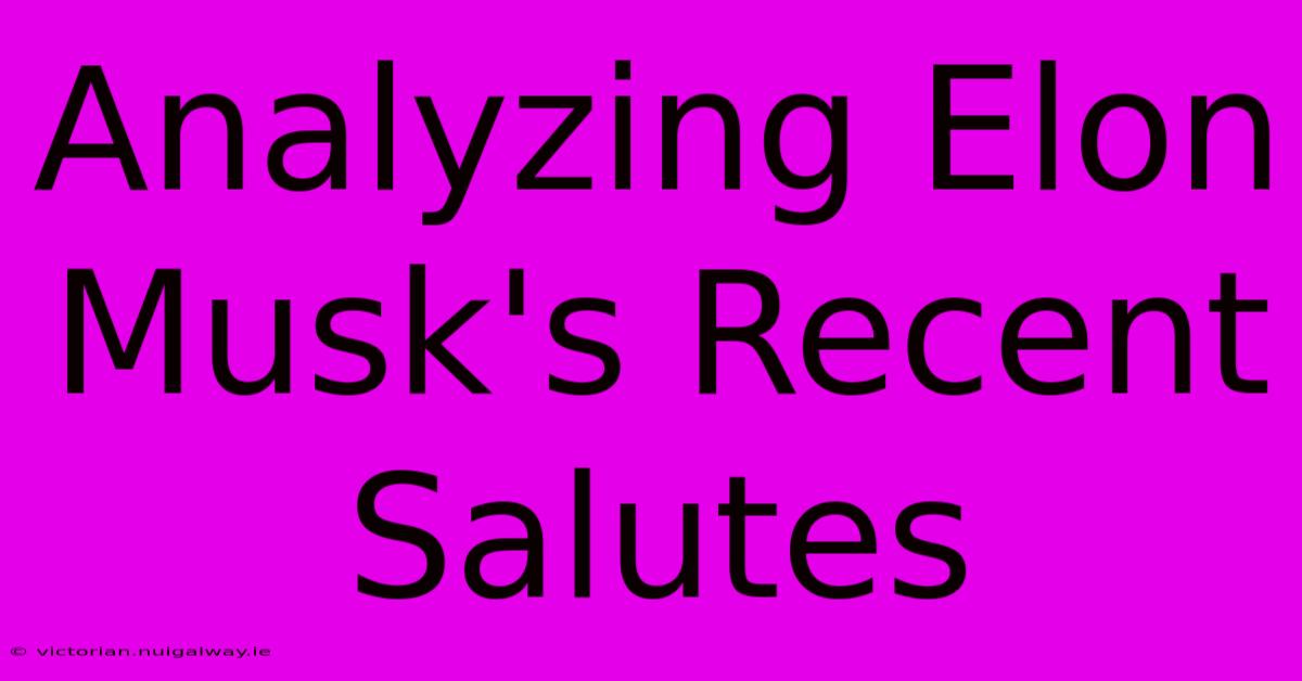 Analyzing Elon Musk's Recent Salutes