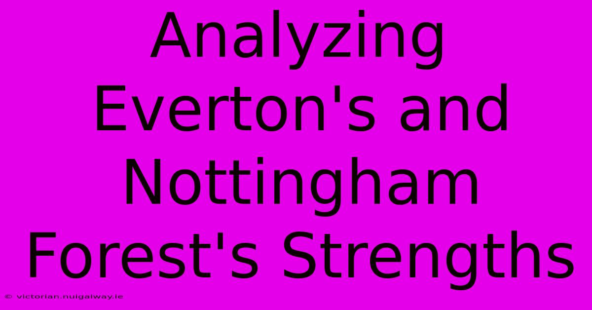 Analyzing Everton's And Nottingham Forest's Strengths