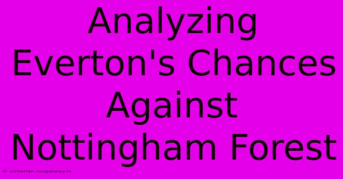 Analyzing Everton's Chances Against Nottingham Forest