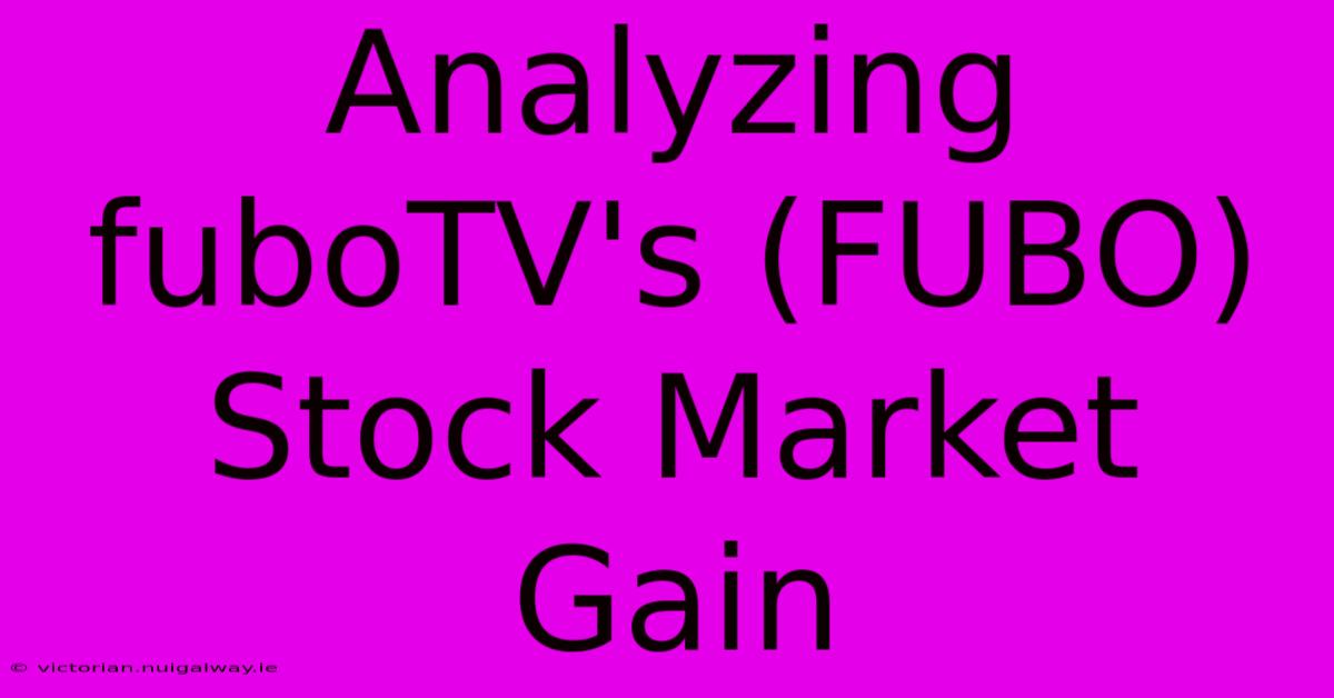 Analyzing FuboTV's (FUBO) Stock Market Gain