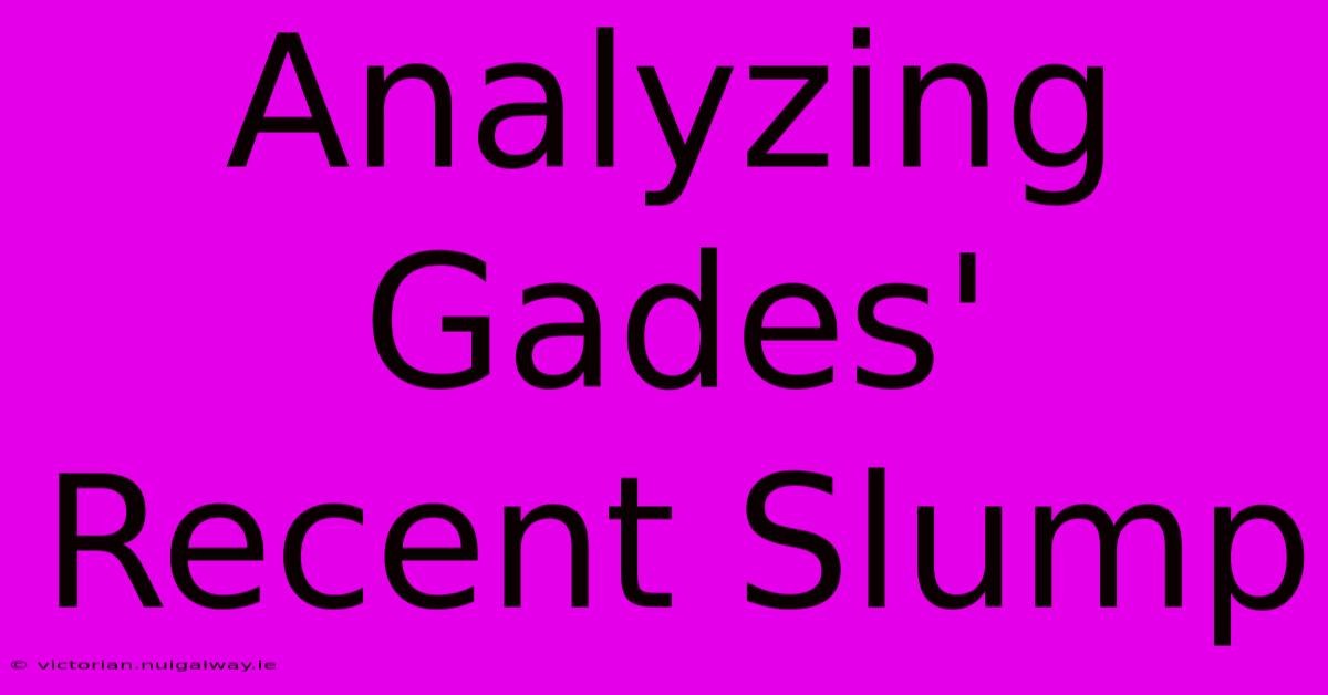 Analyzing Gades' Recent Slump