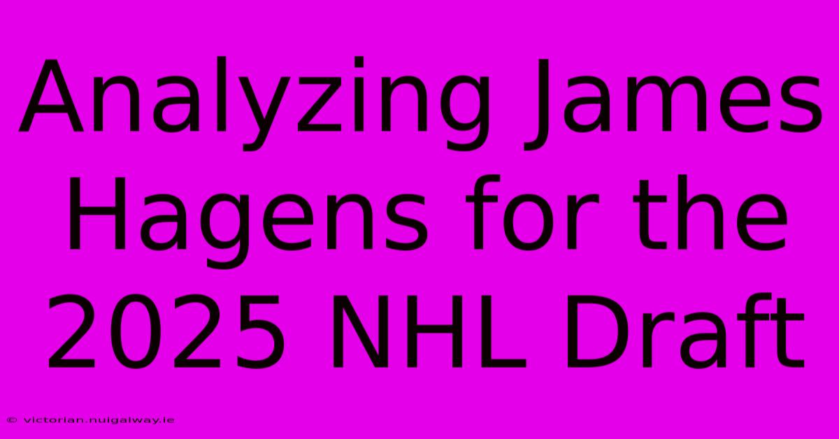 Analyzing James Hagens For The 2025 NHL Draft