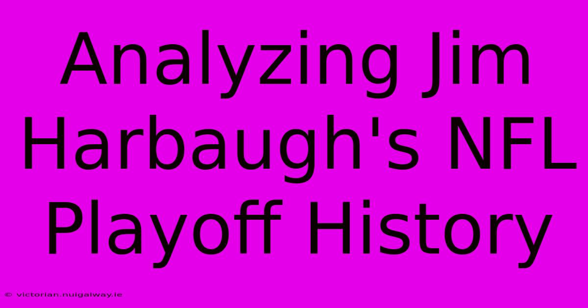 Analyzing Jim Harbaugh's NFL Playoff History