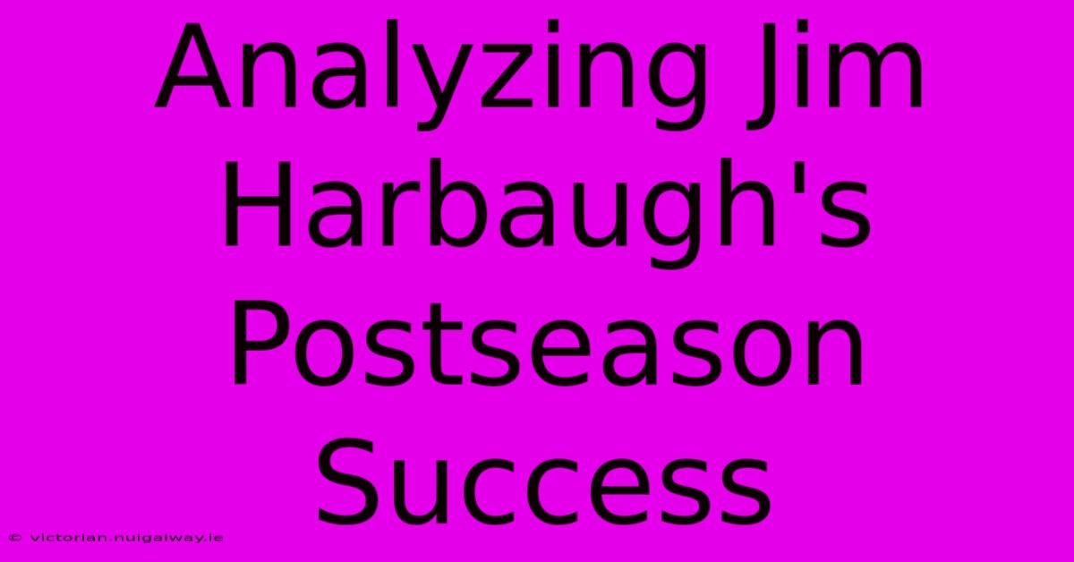 Analyzing Jim Harbaugh's Postseason Success