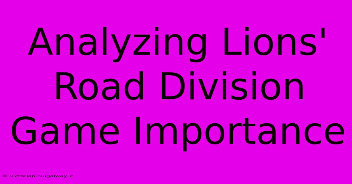 Analyzing Lions' Road Division Game Importance 