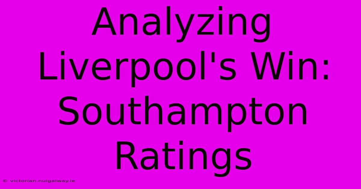 Analyzing Liverpool's Win: Southampton Ratings