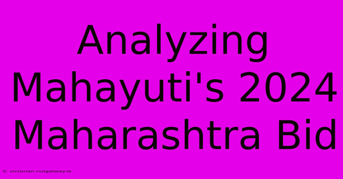 Analyzing Mahayuti's 2024 Maharashtra Bid