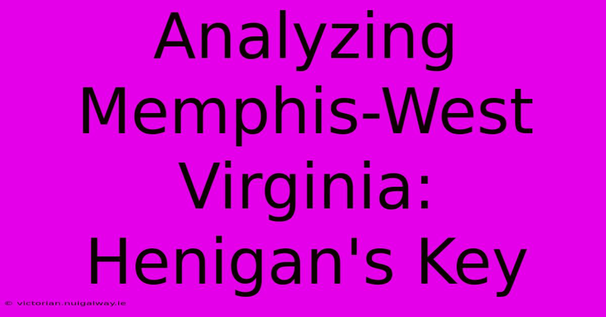 Analyzing Memphis-West Virginia: Henigan's Key