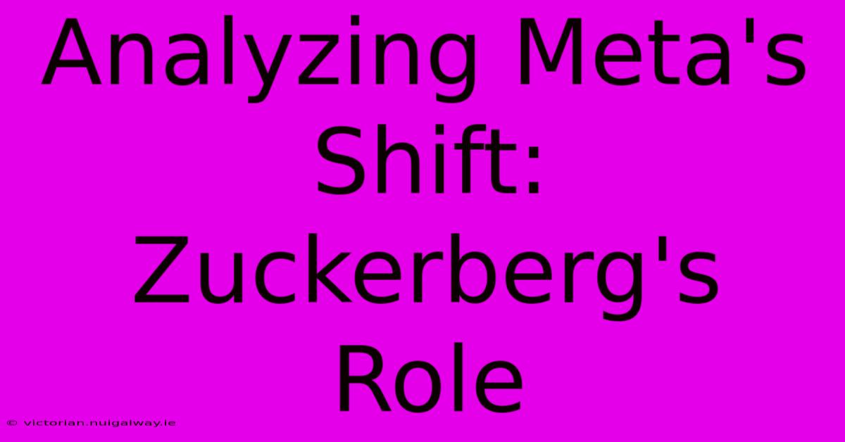 Analyzing Meta's Shift: Zuckerberg's Role