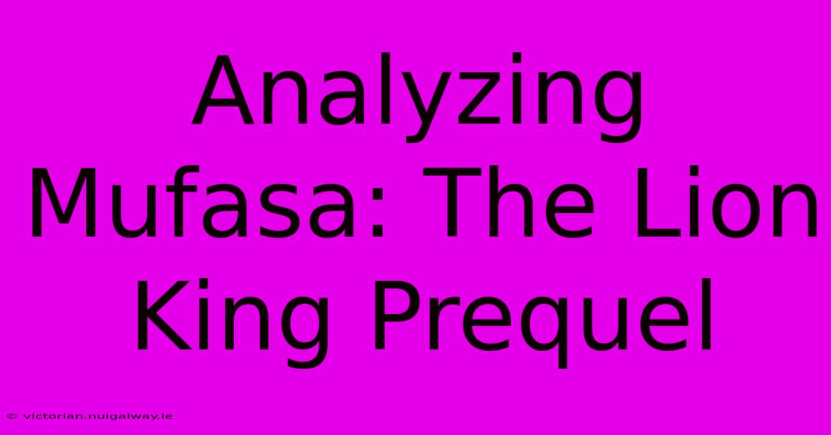 Analyzing Mufasa: The Lion King Prequel