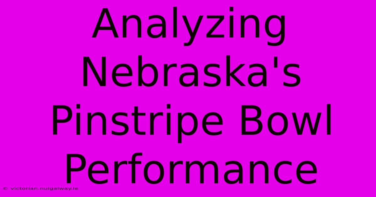 Analyzing Nebraska's Pinstripe Bowl Performance