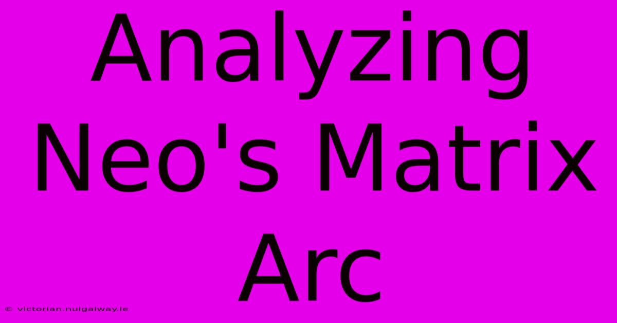 Analyzing Neo's Matrix Arc