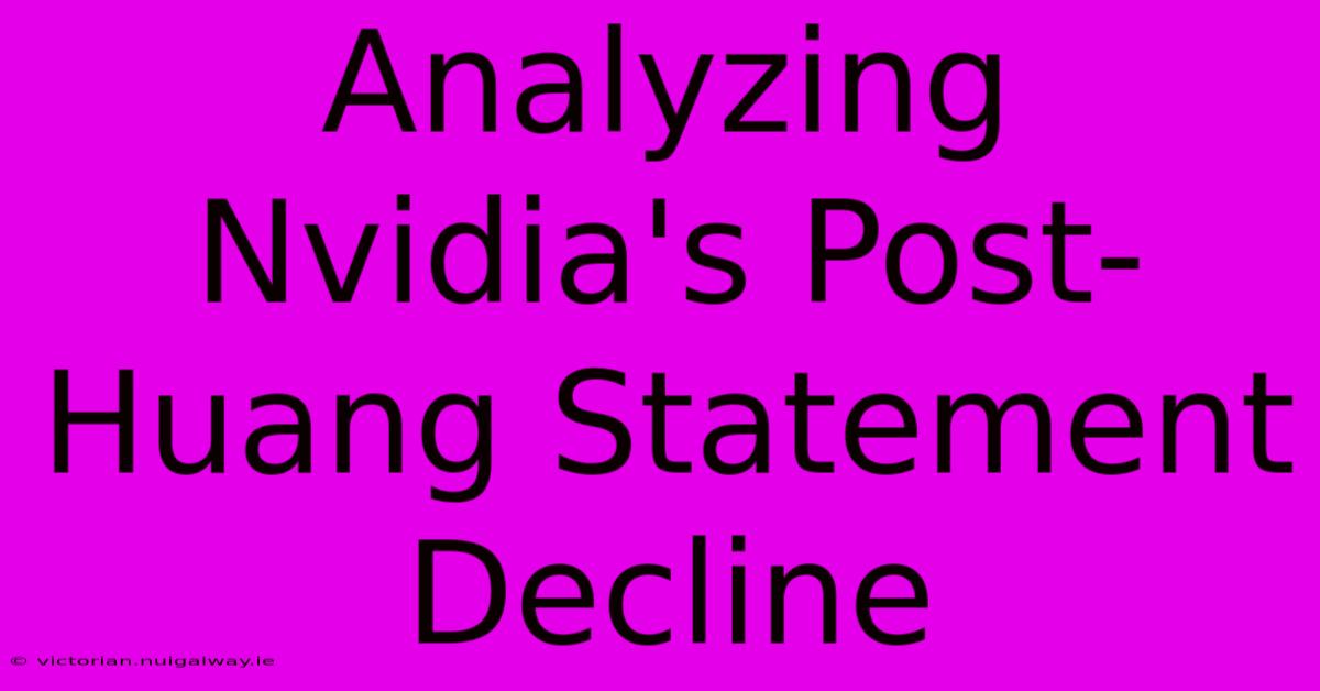 Analyzing Nvidia's Post-Huang Statement Decline