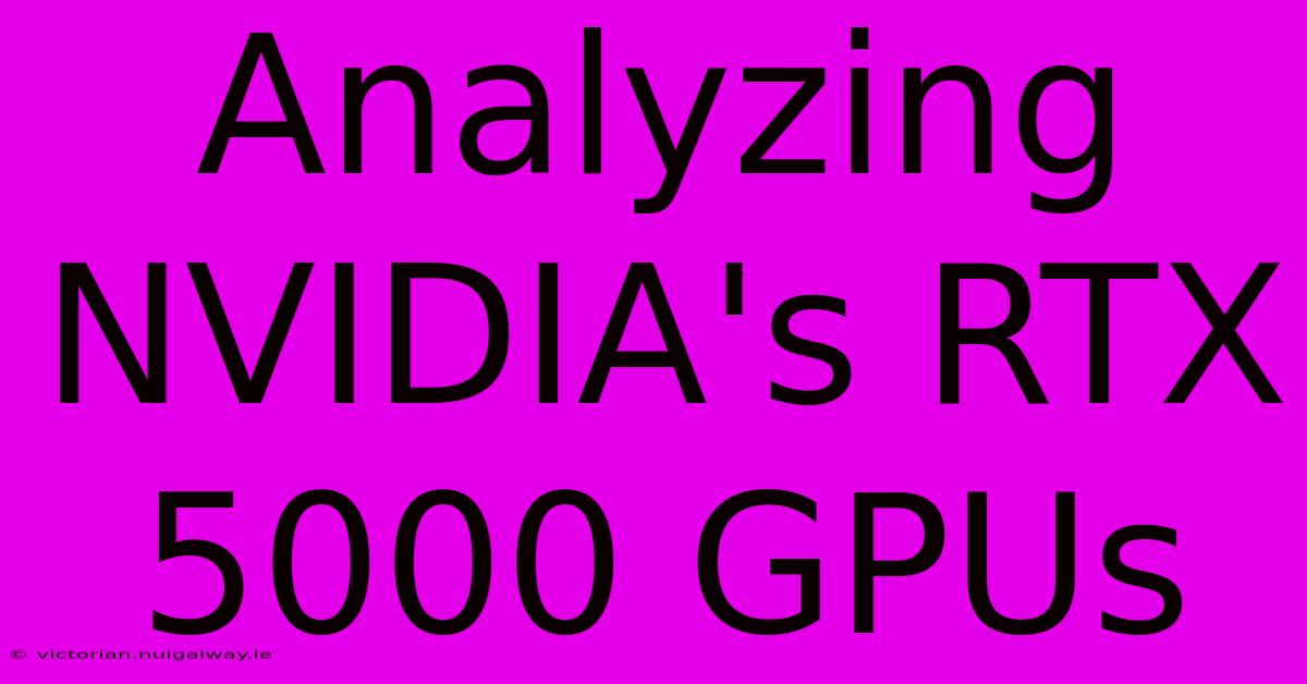 Analyzing NVIDIA's RTX 5000 GPUs