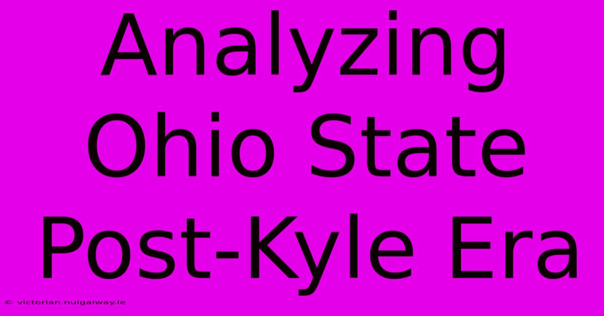 Analyzing Ohio State Post-Kyle Era