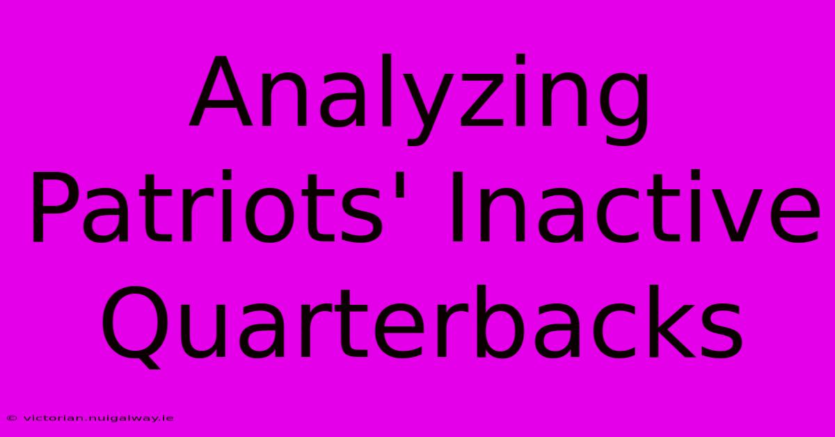 Analyzing Patriots' Inactive Quarterbacks