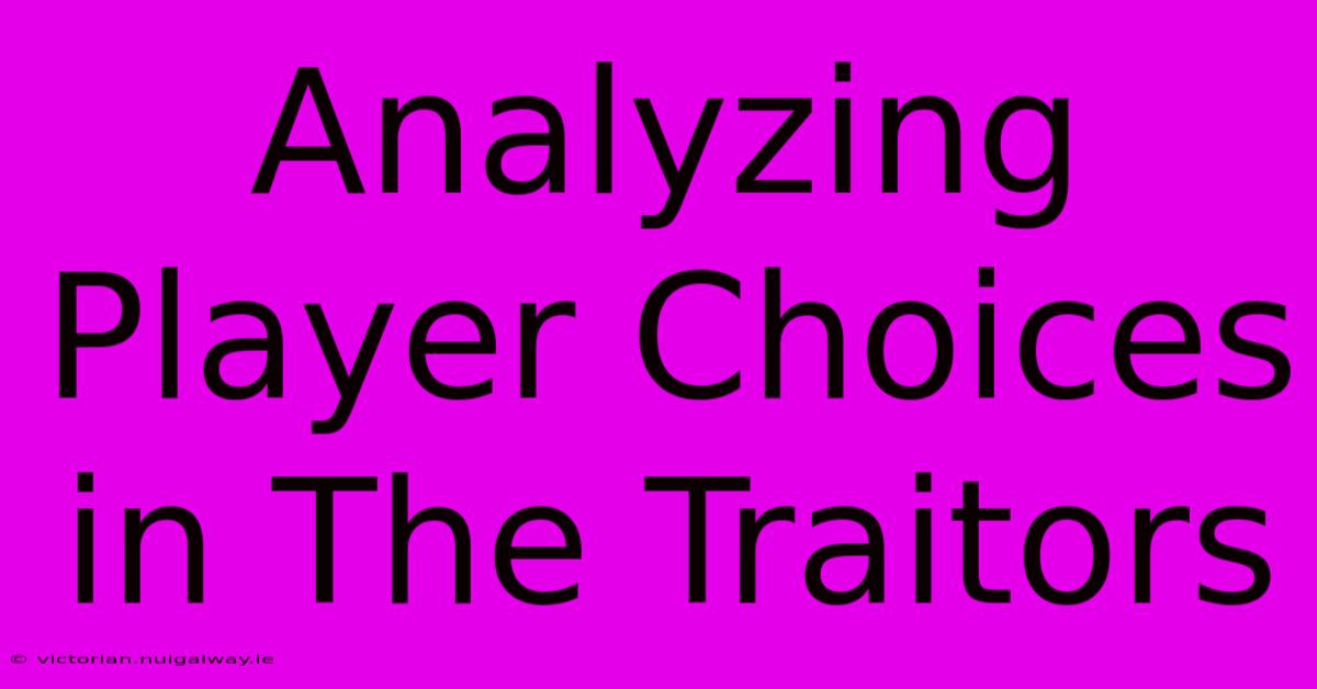 Analyzing Player Choices In The Traitors