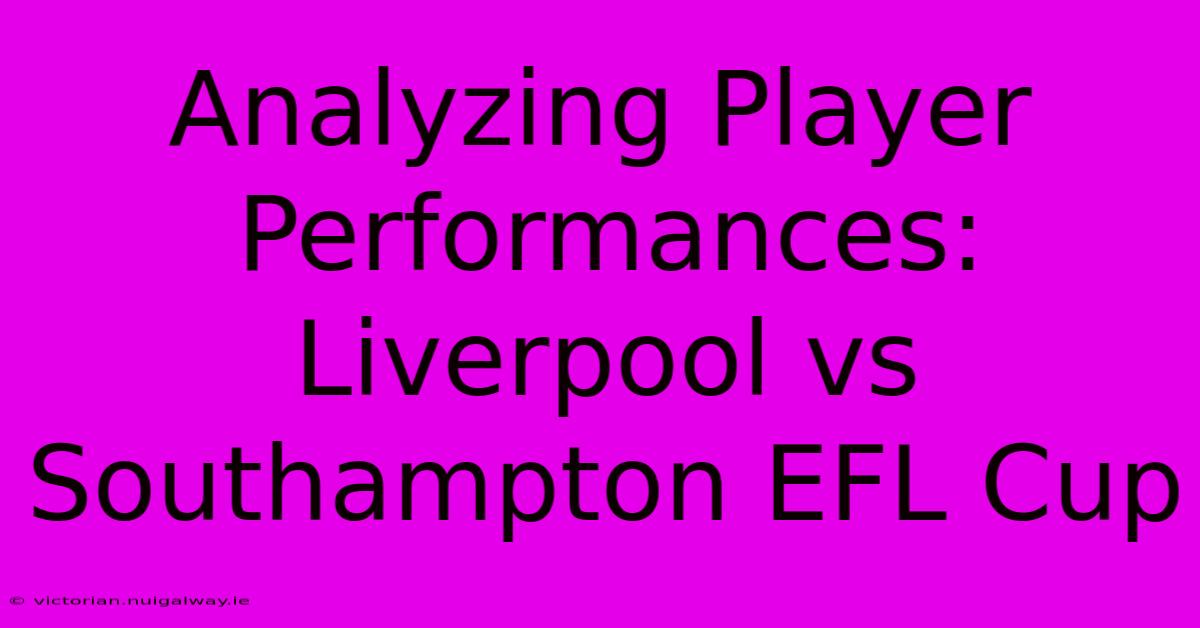 Analyzing Player Performances: Liverpool Vs Southampton EFL Cup