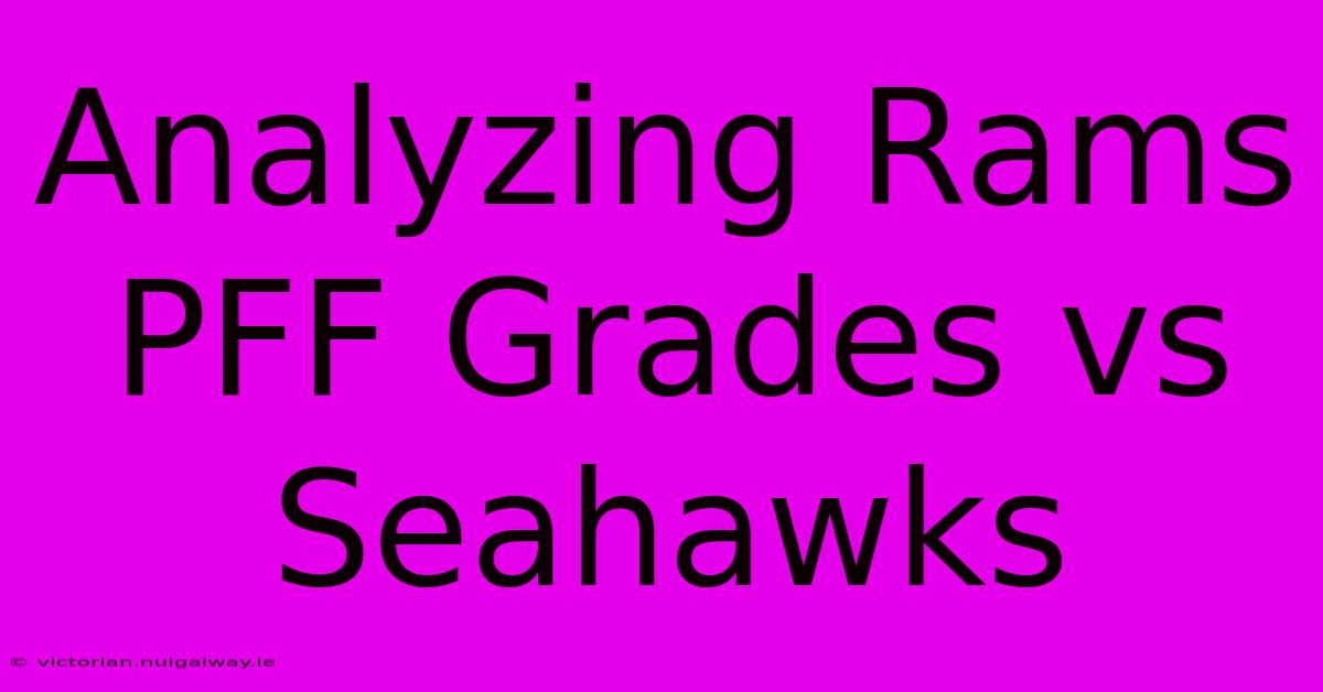 Analyzing Rams PFF Grades Vs Seahawks