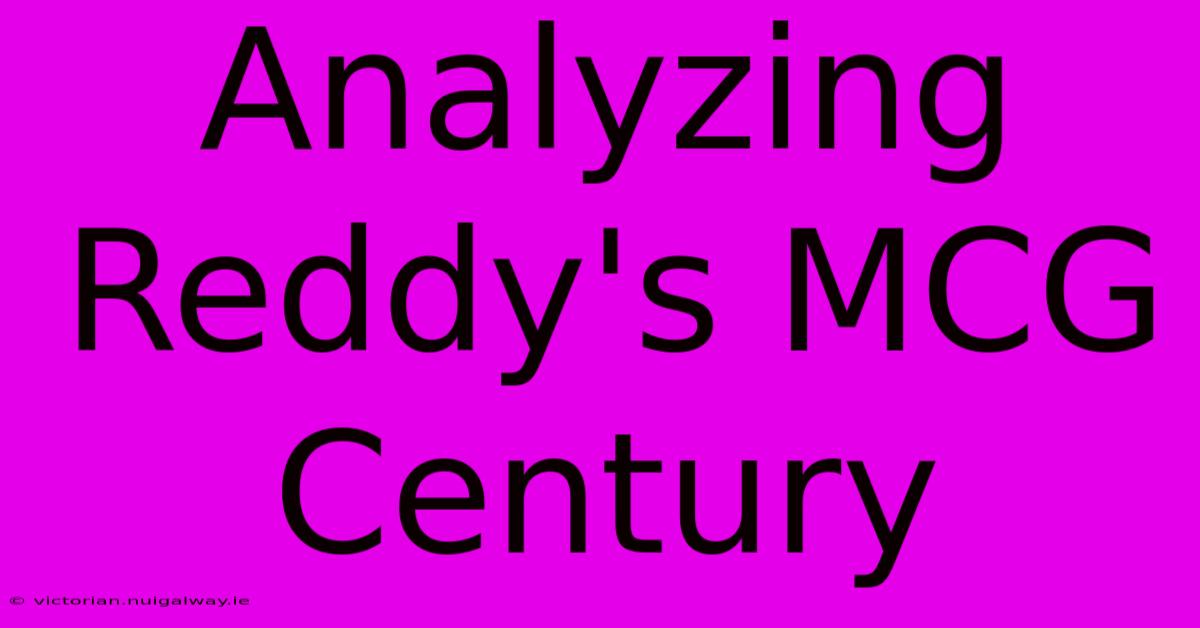 Analyzing Reddy's MCG Century