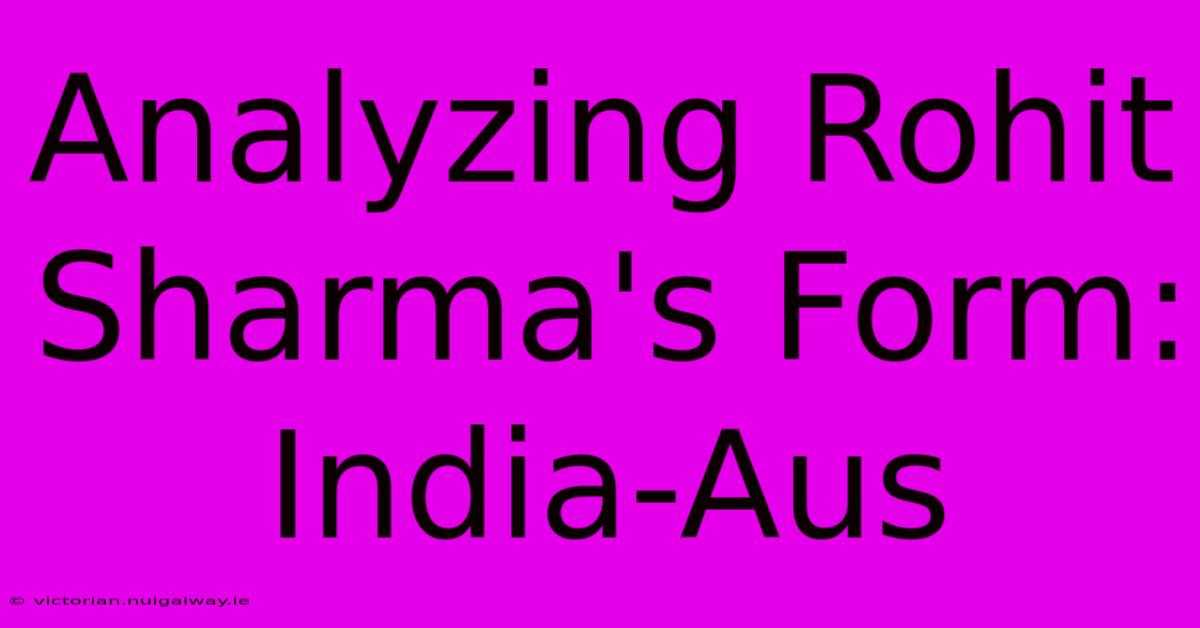 Analyzing Rohit Sharma's Form: India-Aus