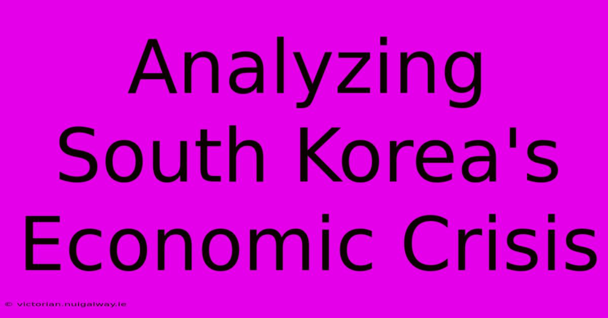 Analyzing South Korea's Economic Crisis