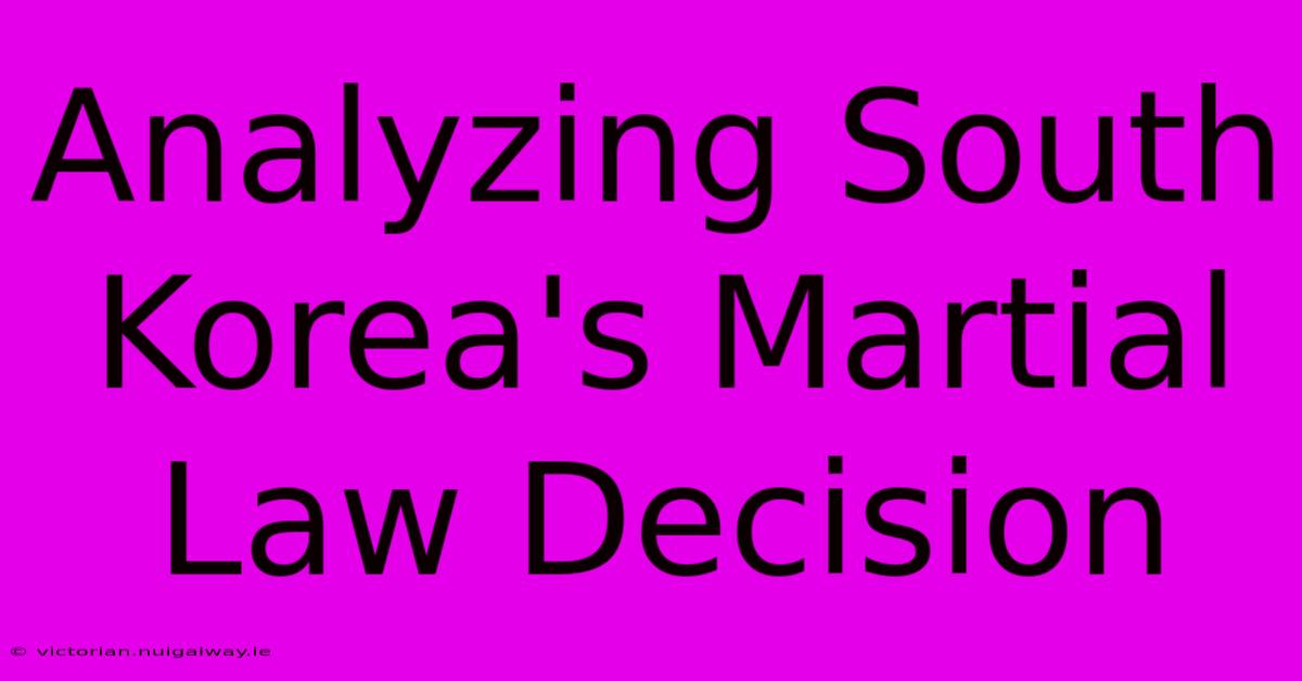 Analyzing South Korea's Martial Law Decision