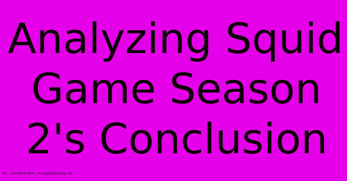 Analyzing Squid Game Season 2's Conclusion