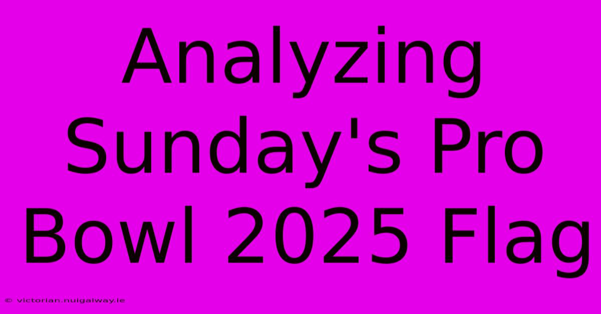 Analyzing Sunday's Pro Bowl 2025 Flag