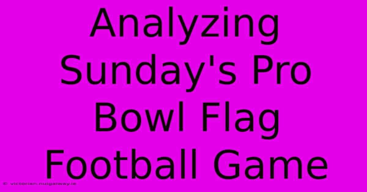 Analyzing Sunday's Pro Bowl Flag Football Game