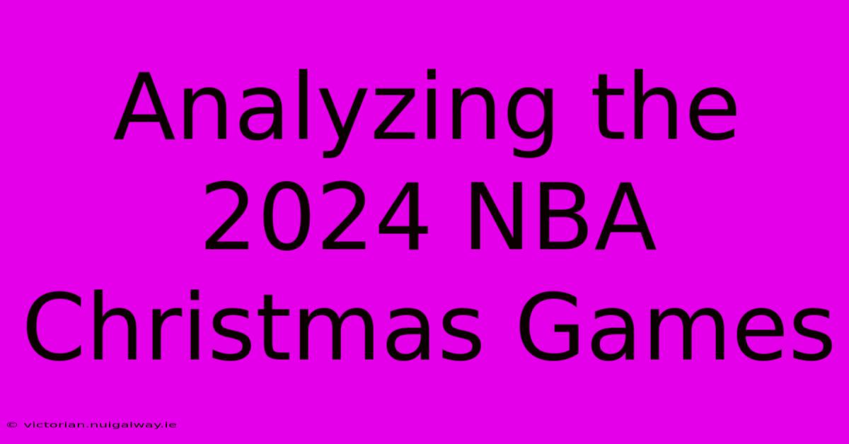 Analyzing The 2024 NBA Christmas Games