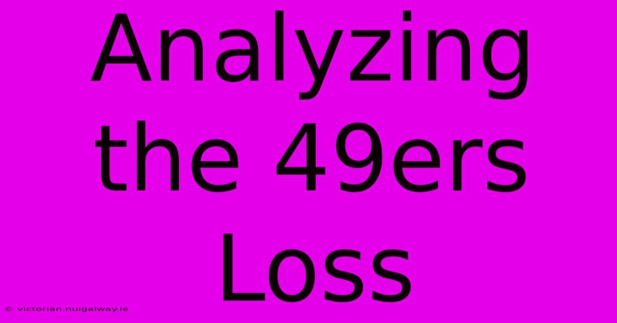 Analyzing The 49ers Loss