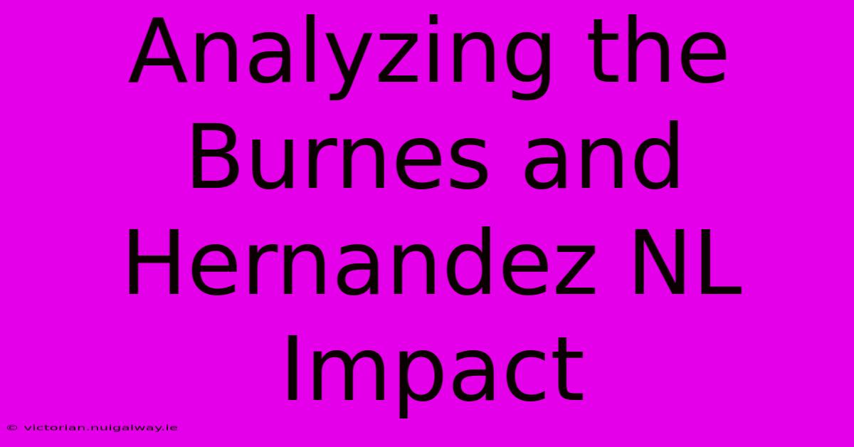 Analyzing The Burnes And Hernandez NL Impact