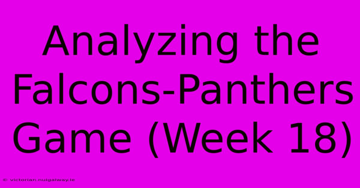 Analyzing The Falcons-Panthers Game (Week 18)