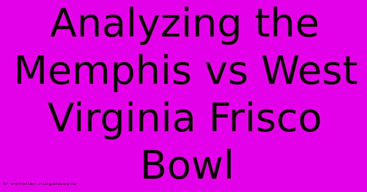 Analyzing The Memphis Vs West Virginia Frisco Bowl