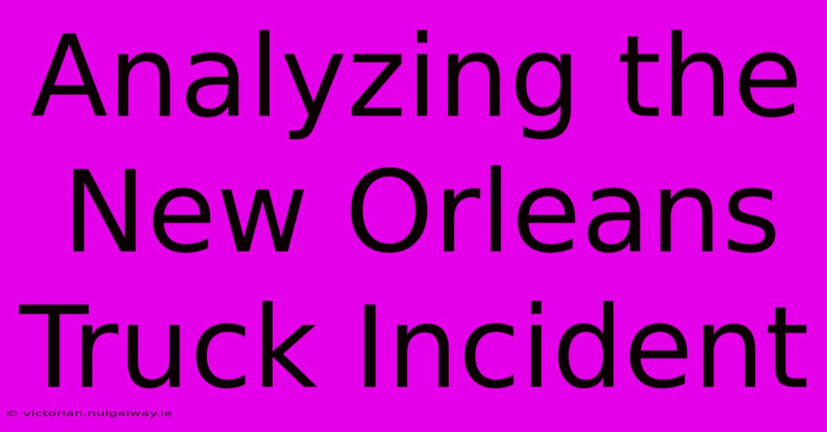 Analyzing The New Orleans Truck Incident