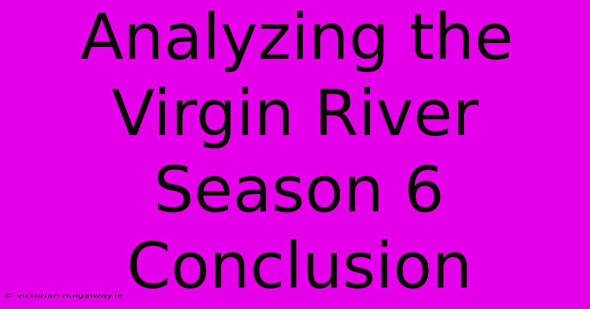 Analyzing The Virgin River Season 6 Conclusion