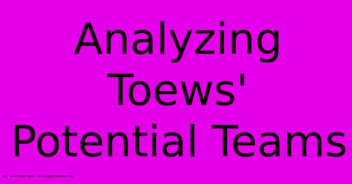 Analyzing Toews' Potential Teams