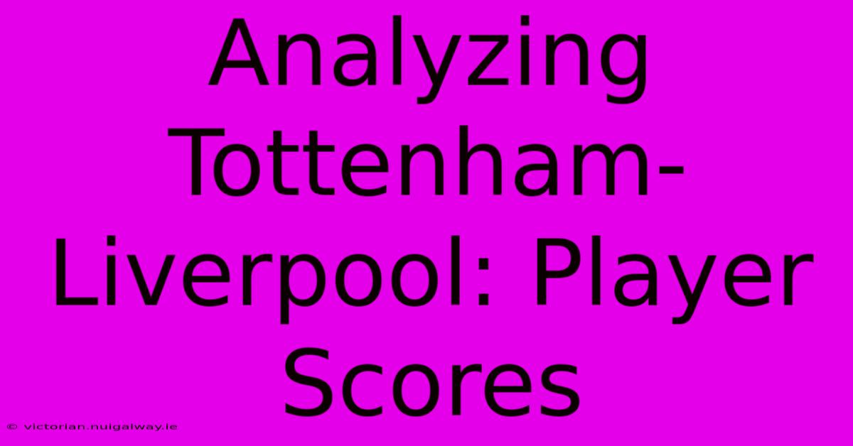 Analyzing Tottenham-Liverpool: Player Scores