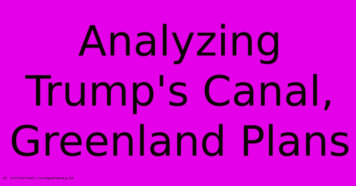 Analyzing Trump's Canal, Greenland Plans