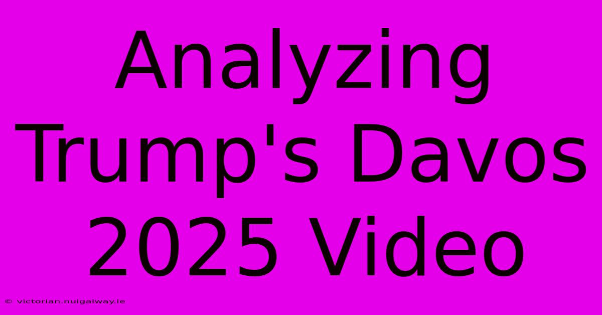 Analyzing Trump's Davos 2025 Video