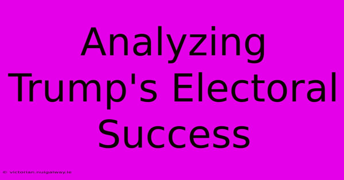 Analyzing Trump's Electoral Success