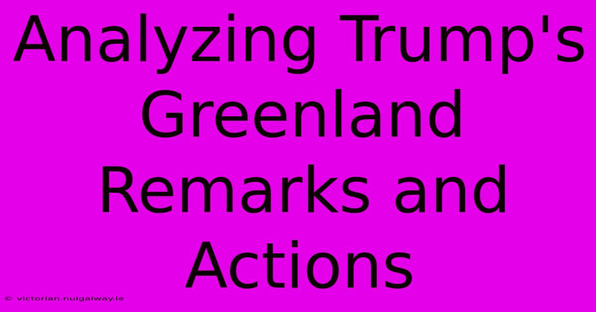 Analyzing Trump's Greenland Remarks And Actions